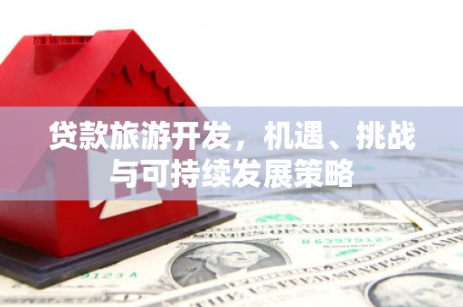 清水河贷款旅游开发，机遇、挑战与可持续发展策略