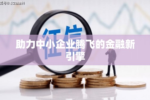 清水河助力中小企业腾飞的金融新引擎