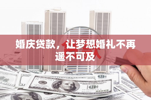 清水河婚庆贷款，让梦想婚礼不再遥不可及