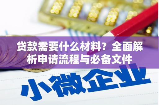 清水河贷款需要什么材料？全面解析申请流程与必备文件