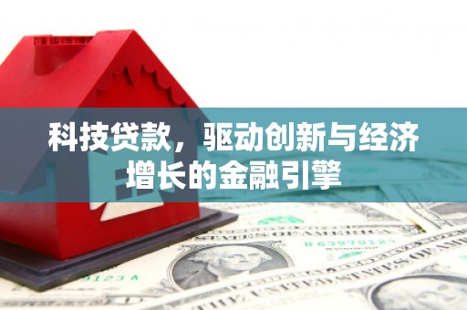 清水河科技贷款，驱动创新与经济增长的金融引擎