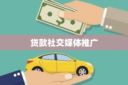 清水河贷款社交媒体推广