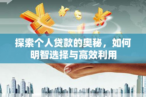 清水河探索个人贷款的奥秘，如何明智选择与高效利用