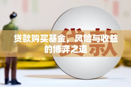 清水河贷款购买基金，风险与收益的博弈之道