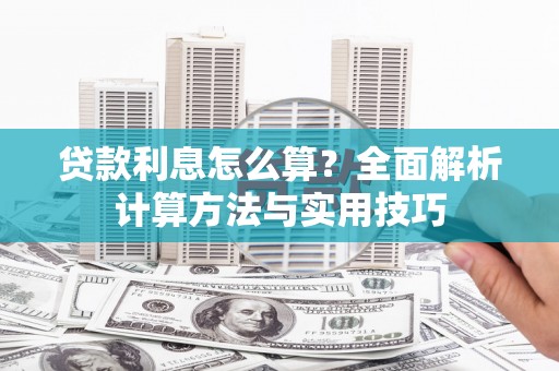 清水河贷款利息怎么算？全面解析计算方法与实用技巧