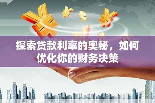 清水河探索贷款利率的奥秘，如何优化你的财务决策