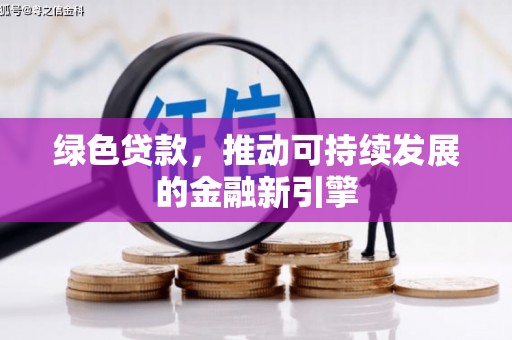 清水河绿色贷款，推动可持续发展的金融新引擎