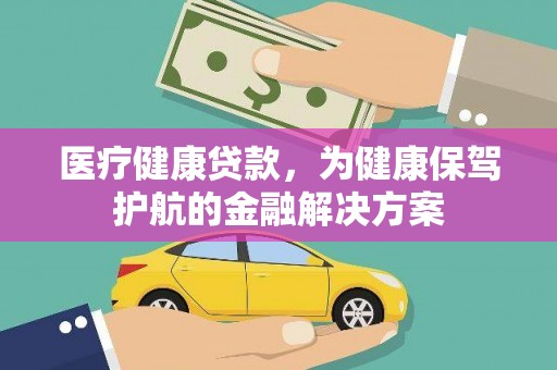 清水河医疗健康贷款，为健康保驾护航的金融解决方案