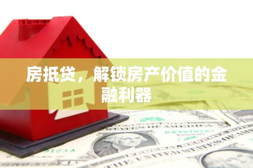 清水河房抵贷，解锁房产价值的金融利器